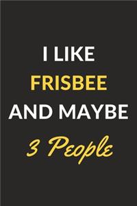 I Like Frisbee And Maybe 3 People