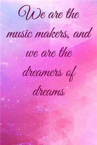 We are the music makers, and we are the dreamers of dreams