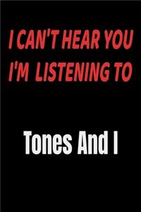I Can't Hear You I'm Listening To Tones And I
