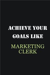 Achieve Your Goals Like Marketing clerk