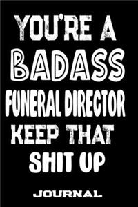 You're A Badass Funeral Director Keep That Shit Up