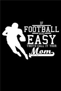 If Football was easy they'd call it your mom