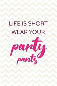 Life Is Shot Wear Your Party Pants