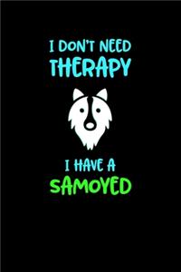 I Don't Need Therapy I HAve A Samoyed