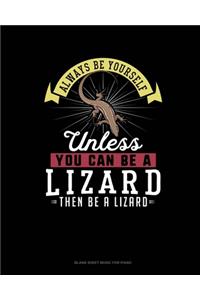 Always Be Yourself Unless You Can Be A Lizard Then Be A Lizard
