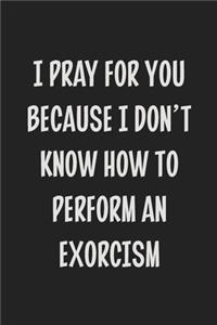 I Pray for You Because I Don't Know How to Perform an Exorcism