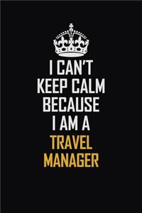 I Can't Keep Calm Because I Am A Travel Manager