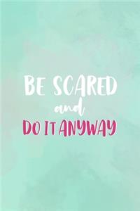 Be Scared And Do Anyway
