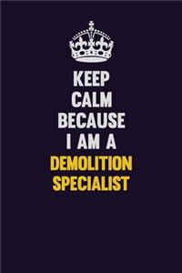 Keep Calm Because I Am A Demolition Specialist