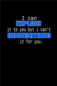 I Can Explain It To You But I Can't Understand It For You.