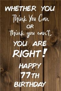 Whether You Think You Can or Think You Can't You are Right Happy 77th Birthday