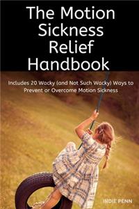 Motion Sickness Relief Handbook: Includes 20 Wacky (and Not Such Wacky) Ways to Prevent and Overcome Motion Sickness