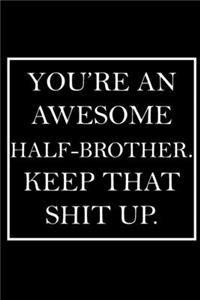 You're An Awesome Half-Brother. Keep That Shit Up.