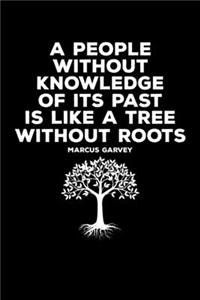 A People Without Knowledge of its Past is Like a Tree Without Roots Marcus Garvey