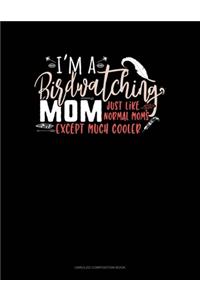 I'm A Birdwatching Mom Just Like Normal Moms Except Much Cooler