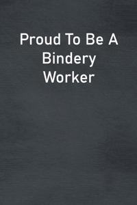 Proud To Be A Bindery Worker