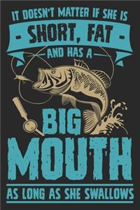 It doesn't matter if she is short fat and has a big mouth as long as she swallows
