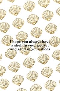 I Hope You Always Have A Shell In Your Pocket And Sand In Your Shoes