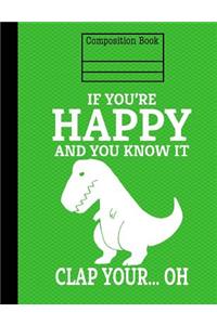 Dinosaur If You're Happy And You Know It Composition Notebook - Wide Ruled