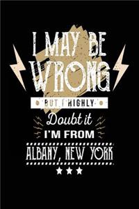 I May Be Wrong But I Highly Doubt It I'm From Albany, New York