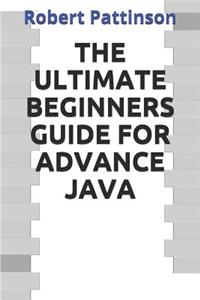 The Ultimate Beginners Guide for Advance Java