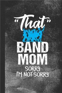 That Band Mom Sorry I'm Not Sorry