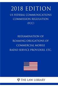 Reexamination of Roaming Obligations of Commercial Mobile Radio Service Providers, etc. (US Federal Communications Commission Regulation) (FCC) (2018 Edition)