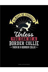 Always Be Yourself Unless You Can Be a Border Collie Then Be a Border Collie