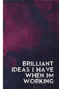 Brilliant Ideas I Have When I'm Working: Blank Lined Notebook Journal Diary Composition Notepad 120 Pages 6x9