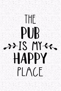 The Pub Is My Happy Place