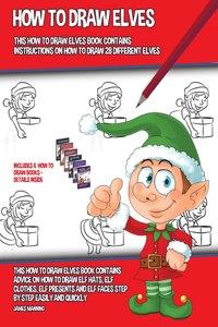 How to Draw Elves (This How to Draw Elves Book Contains Instructions on How to Draw 28 Different Elves)