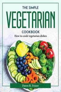 THE SIMPLE VEGETARIAN COOKBOOK: HOW TO C