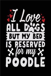 I Love All Dogs But My Bed Is Reserved For My Poodle