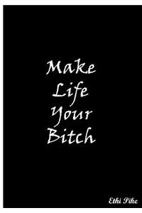 Make Life Your Bitch