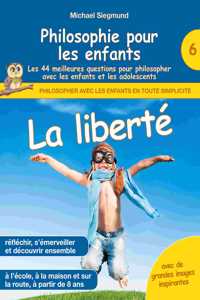 Philosophie pour les enfants - La liberté. Les 44 meilleures questions pour philosopher avec les enfants et les adolescents