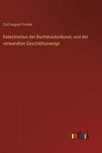 Katechismus der Buchdruckerkunst, und der verwandten Geschäftszweige