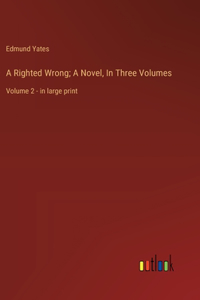 A Righted Wrong; A Novel, In Three Volumes