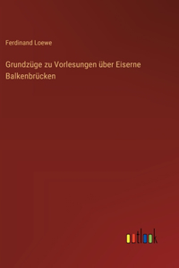 Grundzüge zu Vorlesungen über Eiserne Balkenbrücken