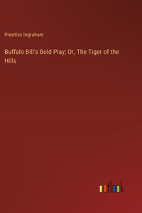 Buffalo Bill's Bold Play; Or, The Tiger of the Hills