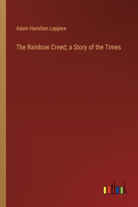 Rainbow Creed; a Story of the Times