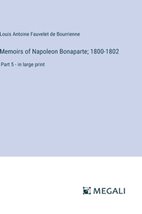Memoirs of Napoleon Bonaparte; 1800-1802