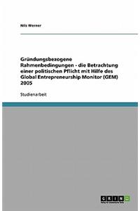 Gründungsbezogene Rahmenbedingungen - die Betrachtung einer politischen Pflicht mit Hilfe des Global Entrepreneurship Monitor (GEM) 2005