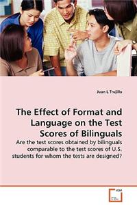 Effect of Format and Language on the Test Scores of Bilinguals - Are the test scores obtained by bilinguals comparable to the test scores of U.S. students for whom the tests are designed?