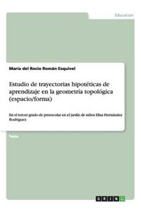 Estudio de trayectorias hipotéticas de aprendizaje en la geometría topológica (espacio/forma)