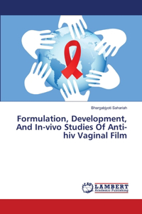 Formulation, Development, And In-vivo Studies Of Anti-hiv Vaginal Film