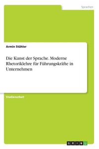 Kunst der Sprache. Moderne Rhetoriklehre für Führungskräfte in Unternehmen