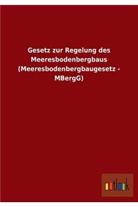 Gesetz Zur Regelung Des Meeresbodenbergbaus (Meeresbodenbergbaugesetz - Mbergg)