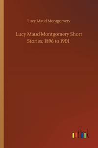 Lucy Maud Montgomery Short Stories, 1896 to 1901