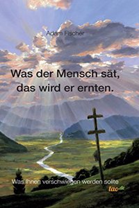 Was der Mensch sät, das wird er ernten