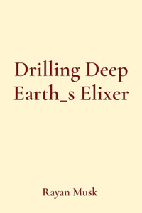 Drilling Deep Earth_s Elixer